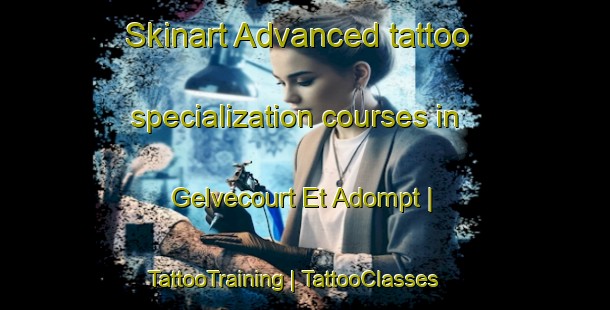 Skinart Advanced tattoo specialization courses in Gelvecourt Et Adompt | TattooTraining | TattooClasses | SkinartTraining-France